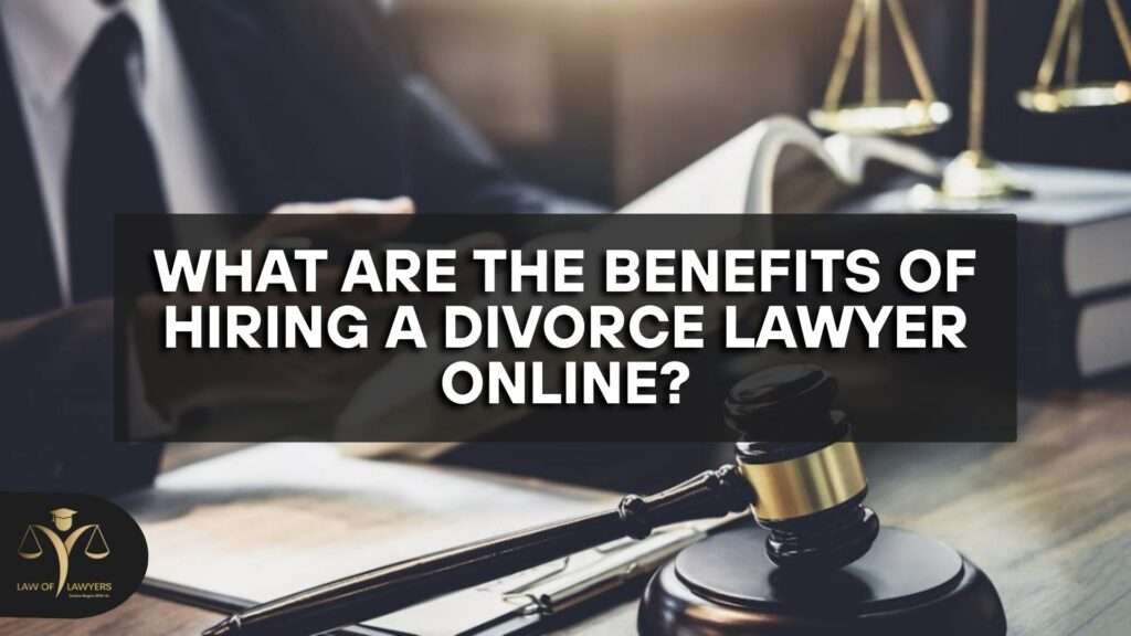 What are the Benefits of Hiring a Divorce Lawyer Online